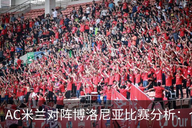 AC米兰对阵博洛尼亚比赛分析：个别球员表现及其影响